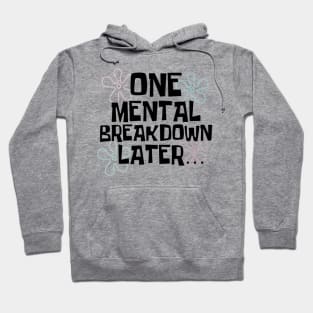 One Mental Breakdown Later Hoodie